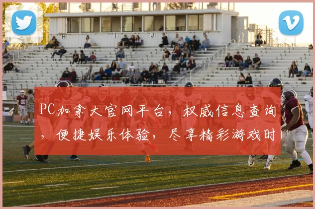 PC加拿大官网平台，权威信息查询，便捷娱乐体验，尽享精彩游戏时光，不容错过