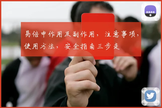 易倍申作用及副作用，注意事项，使用方法，安全指南三步走